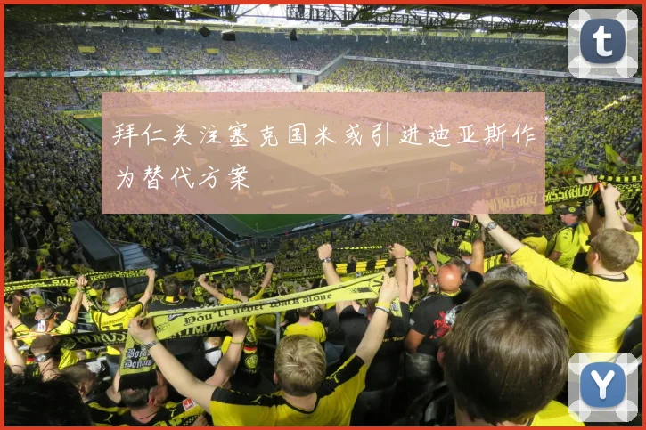拜仁关注塞克国米或引进迪亚斯作为替代方案