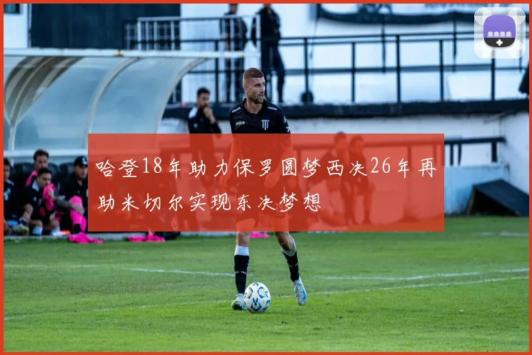 哈登18年助力保罗圆梦西决26年再助米切尔实现东决梦想