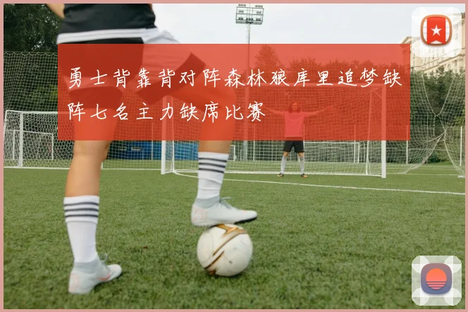 勇士背靠背对阵森林狼库里追梦缺阵七名主力缺席比赛