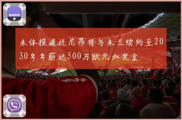 米体报道迈尼昂将与米兰续约至2030年年薪达500万欧元加奖金